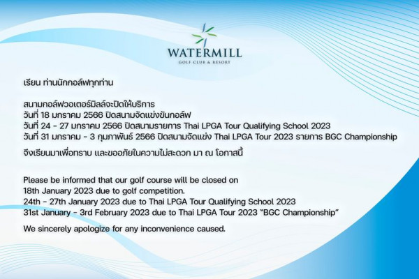 Watermill Golf Club amp Resort เรียน ท่านนักกอล์ฟทุกท่าน WATERMILL GOLF CLUB RESORT สนามกอ์ฟวอเตอร์มิล์จะปดให้บริการ วันที่ 18 มกราคม 2566 ปิดสนามจัดแข่งขันกอล์ฟ วันที่ 24 27 มกราคม 2566 ปิดสนามรายการ Thai LPGA Tour Qualifying School 2023 วันที่ 31 มกราคม 3 กุมภาพันธ์ 2566 ปิดสนามจัดแข่ง Thai LPGA Tour 2023 รายการ BGC Championship จึงเรียนมาเพื่อทราบ และขออภัยในความไม่สะดวก มา ณ โอกาสนี้ Please be informed that our golf course will be closed on 18th January 2023 due to golf competition 24th 27th January 2023 due to Thai LPGA Tour Qualifying School 2023 31st January 3rd February 2023 due to Thai LPGA Tour 2023 BGC Championship We sincerely apologize for any inconvenience caused