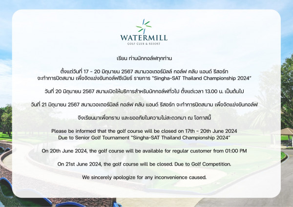 Watermill Golf Club amp Resort nbsp ข้อความพูดว่า WATERMILL เรียน ท่านนักกอล์ฟทุกท่าน ตั้งแต่วันที่ 2567 สนามวอเตอร์มิลล์ กอล์ฟ คลับ แอนด์ รีสอร์ท จะทำการปิดสนาม เพื่อจัดแข่งขันกอล์ฟซีเนียร์ รายการ Singha SAT Thailand Championship 2024 วันที่ 20 มิถุนายน 2567 สนามเปิดให้บริการสำหรับนักอลัั ตั้งแต่เวลา 13 00 วันที่ 21 มิถุนายน 2567 สนามวอเตอร์มิลล์ กอล์ฟ คลับ แอนด์ รสอร์ท จะทำการปิดสนาม เพื่อจัดแข่งขันกอล์ฟ เป็นต้นไป จึงเรียนมาเื่ทราบ และขออภัยในความไม่สะดวกมา โอกาสนี้ Please be informed that the golf course will be closed on 17th June 2024 Due to Senior Golf Tournament Singha SAT Thailand Championship 2024 On 20th June 2024 the golf course will be available for regular customer from 01 00 On 21st June 2024 the golf course will be closed Due to Golf Competition We sincerely apologize for any inconvenience caused