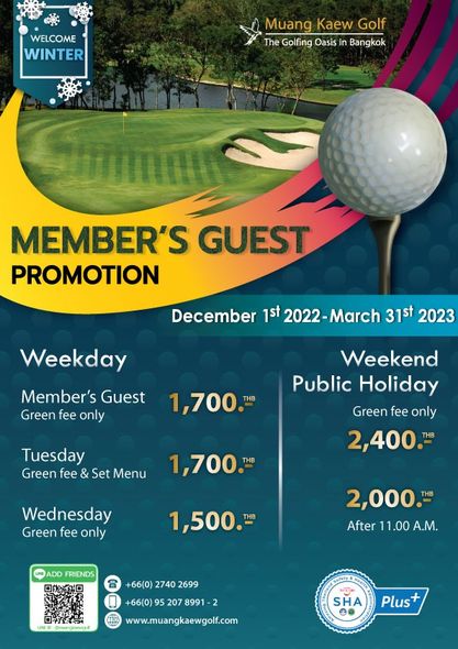 golf course and WELCOME WINTER Muang Kaew Golf The Golfing Oasis n Bangkok MEMBER S GUEST PROMOTION December 1st Weekday March 31st 2023 Member s Guest Green fee only 1 700 THB Weekend Public Holiday Green fee only 2 400 Tuesday Green fee Set Menu 1 700 THB Wednesday Green fee only 1 500 ADD FRIENDS 2 000 After 11 00 A M 66 0 2740 2699 66 0 95 207 8991 www muangkaewgolf com PNEE SHA Plus