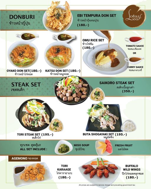 food and DONBURI ข้าวหน้าญีปุ่น EBI TEMPURA DON SET ข้าวหน้ากุ้งเทมปุระ 180 otusf Aseat OMU RICE SET ข้าวไข่ข้น 180 ToMATO SAUCE ซอสมะเขือเทศ OR OYAKO DON SET 180 ข้าวหน้าไก่ทอด KATSU DON SET 180 ข้าวหน้าหมูทอด STEAK SET เซตสเต็ก CURRY SAUCE ซอสแกงกะหรี SAIKORO STEAK SET สเต็กเนื้อลูกเต๋า 350 TORI STEAK SET 195 สเต็กไก่ ทุกเซต สุดคุ้ม ALL SET E BUTA SHOGAYAKI SET 195 หมูผัดขึง MISO SOUP ซุปมิโซะ AGEMONO ของทอด FRESH FRUIT ผลไม้สด TORI KARAAGE ไก่คาราอาเกะ 180 BUFFALO WILD WINGS ปีกไก่ทอดคลุกซอส 180 pris suect service charge and prevailing