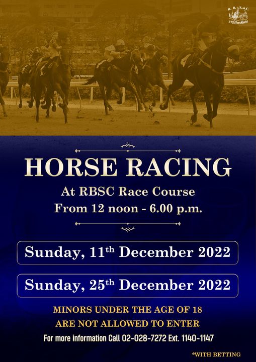 The Royal Bangkok Sports Club 1 person horse and R B AS ราชกรีทาสโมสร HORSE RACING At RBSC Race Course From 12 noon 6 00 p m Sunday 11th December 2022 Sunday 25th December 2022 MINORS UNDER THE AGE OF 18 ARE NOT ALLOWED TO ENTER For more information Call 02 028 7272 Ext 1140 1147 1140 WITH BETTING