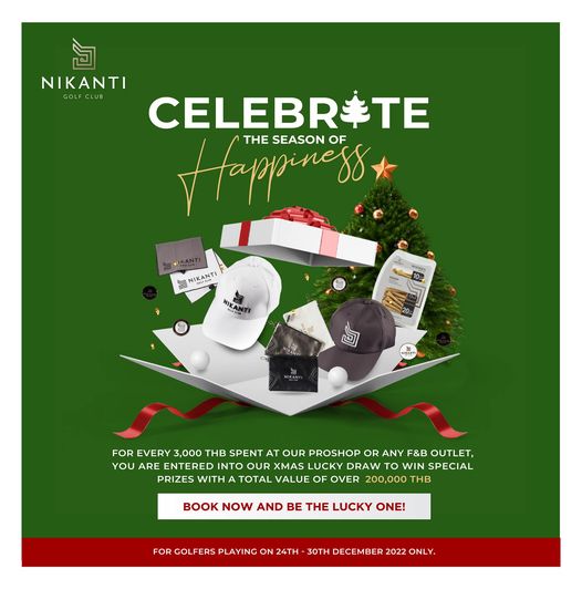 Nikanti Golf Club Nakhon Pathom NIKANTI CELEBR TE Happrress THE SEASON OF NIKANT NIKANT 20 FOR EVERY 3 000 THB SPENT OUR PROSHOP OR ANY F B OUTLET YOU ARE ENTERED INTO OUR XMAS LUCKY DRAW TO WIN SPECIAL PRIZES WITH TOTAL VALUE OF OVER 200 000 THB BOOK NOW AND BE THE LUCKY ONE FOR GOLFERS PLAYING ON 30TH DECEMBER ONLY