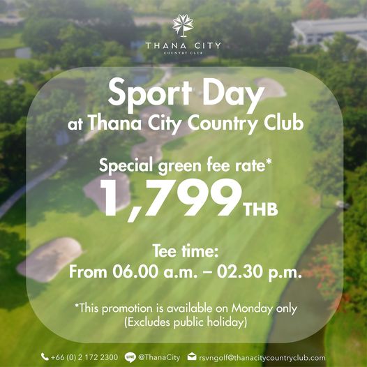 Thana City Country Club nbsp golf golf course and THANA THANACITY CITY Sport Day at Thana City Country Club Special green fee rate 1 799 THB Tee time From 06 00 a m 02 30 p m This promotion is available on Monday only Excludes public holiday 66 0 2 172 2300 ThanaCity Tsvngolf thanacitycountryclub com