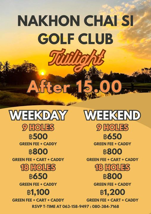 Nakhon Chaisri Golf Club nbsp golf golf course and NAKHON CHAI SI GOLF CLUB Twilight After 15 00 WEEKDAY WEEKEND 9 HOLES 9 HOLES ฿500 ฿650 GREEN FEE CADDY GREEN FEE CADDY ฿800 ฿800 GREEN FEE CART CADDY GREEN FEE CART CADDY 18 HOLES 18 HOLES ฿650 ฿800 GREEN FEE CADDY GREEN FEE CADDY ฿1 100 ฿1 200 GREEN FEE CART CADDY GREEN FEE CART CADDY RSVP T TIME AT 063 158 9497 080 384 7168