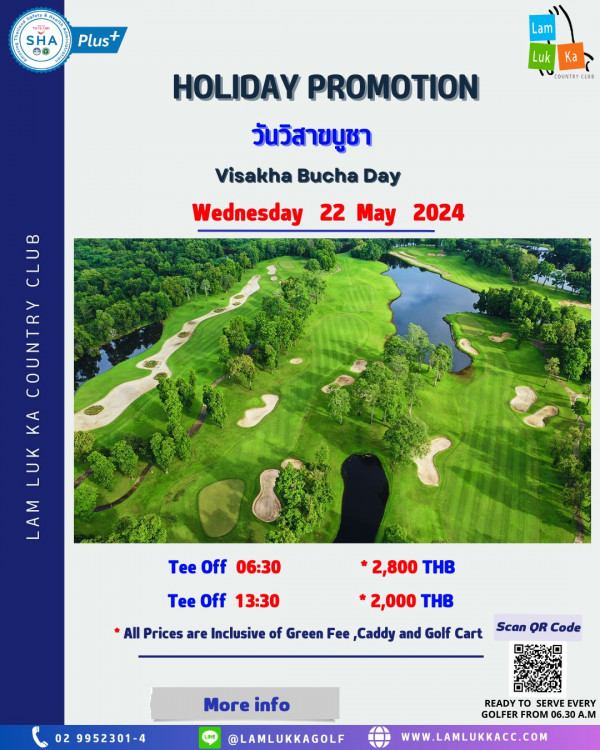 Lam Luk Ka Country Club nbsp golf golf course and SHA Plus Lam Luk Ka COUSTRY L13 HOLIDAY PROMOTION วันวิสาขนูชา Visakha Bucha Day Wednesday 22 y 2024 L 0 COUNTRY KA LUK LAM Tee TeeOff Off 06 30 Tee Off 13 30 2 800T 2 800 THB 2 000 HB All Prices are Inclusive of Green Fee Caddy and Golf Cart Scan OR Code 02 9952301 4 More info LAMLUKKAGOLF READY to SERVE EVERY GOLFER FROMO 06 30 A M WWW LAMLUKKACC COM