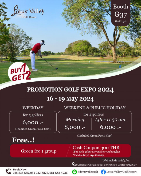 Lotus Valley Golf Resort nbsp 1 person golfing golf course and Lotus LatusVallos otus Valley Golf Resort Booth G37 HALL5 6 6 BUY GET2 WEEKDAY PROMOTION GOLF EXPO 2024 16 19 16 19 May 2024 WEEKEND PUBLIC HOLIDAY for 5 golfers 6 000 Included Green Fee Cart for Morning 8 000 golfers After 11 30 am 6 000 Free Included Green Fee Cart Green fee group Cash Coupon 300 THB For each golfer voucher vou bought Valid until 30 April 2025 Book BookNow Now 038 835 555 038 835 555 081 732 4826 081 081 732 4826 081 658 4236 Not include caddy caddyfee fee DAt Queen Sirikit National Convention Center QSNCC lotusvalleygolf Lotus Valley Golf Resort