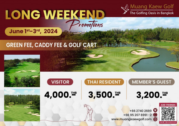 Muang Kaew Golf Course nbsp golf golf course and LONG WEEKEND Promotions June 1st 3rd 2024 Muang Kaew Golf The Golfing Oasis in Bangkok GREEN FEE CADDY CADDY FEE GOLF CART VISITOR THAI RESIDENT 4 000 THB MEMBER S GUEST 3 500 THB 3 200 THB ADD FRIENDS B 66 2740 2699 66 95 207 8991 2 www muangkaewgolf com ID riongkoeego7