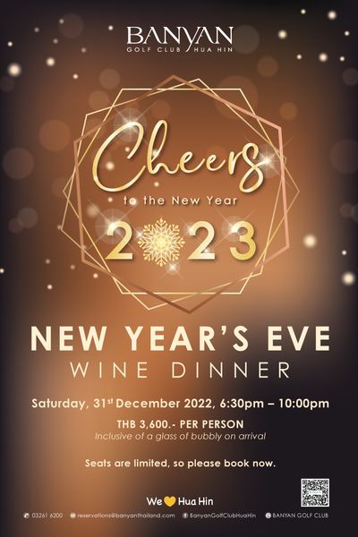 Banyan Golf Club Hua Hin BANYAN GOLF CLUB HUA N HIN Cheers tNewYear to the New Year 223 2 23 NEW YEAR S EVE WINE DINNER Saturday 31st December 2022 6 30pm THB 3 600 PER PERSON Inclusive of glass of bubbly on arrival Seats are limited so please book now 03261 6200 We reservations banyanthailand com Hua Hin BANYANGCUB