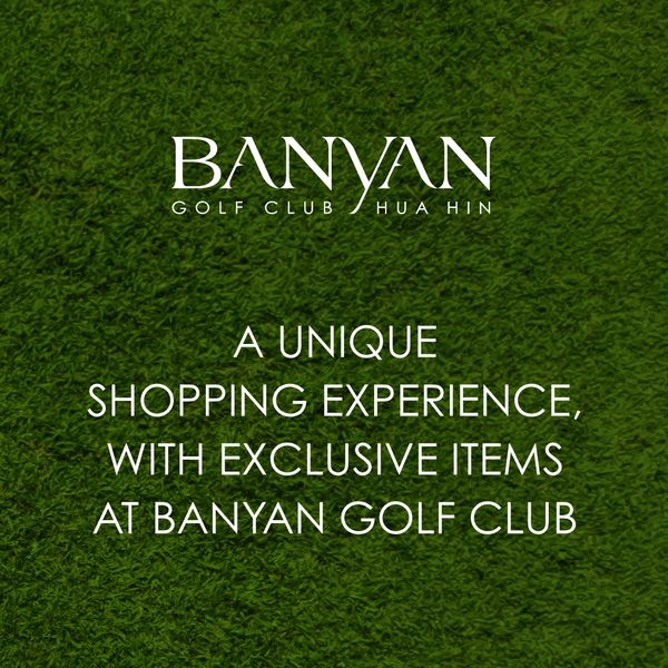 Banyan Golf Club Hua Hin BANYAN GOLF CLUB HUA HIN A UNIQUE SHOPPING EXPERIENCE WITH EXCLUSIVE ITEMS AT BANYAN GOLF CLUB