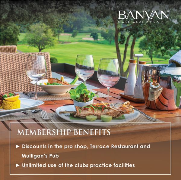 Banyan Golf Club Hua Hin BANYAN HIN GOLF CLUB HUAHIN HUA MEMBERSHIP BENEFITS Discounts in the pro shop Terrace Restaurant and Mulligan s Pub Unlimited use of the clubs practice facilities