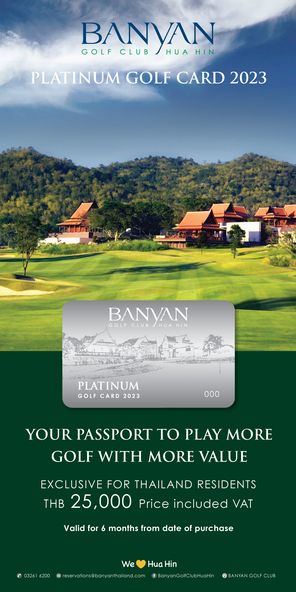 Banyan Golf Club Hua Hin golf and GOLF CLUB BANYAN HIN HUA PLATINUM GOLF CARD 2023 BANYAN GOLF CLUB PLATINUM GOLF CARD 2023 000 YOUR PASSPORT TO PLAY MORE GOLF WITH MORE VALUE EXCLUSIVE FOR THAILAND RESIDENTS THB 25 000 Price included VAT Valid for months from date of purchase We Hua