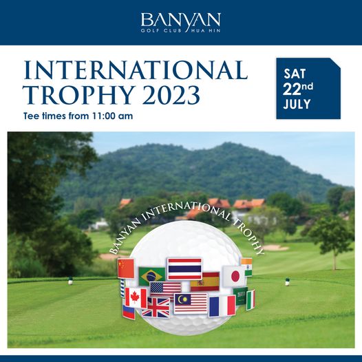 Banyan Golf Club Hua Hin golf and BANYAN CLUB HUA H GOLF INTERNATIONAL TROPHY 2023 Tee times from 11 00 am SAT 22nd JULY INTERNATIONAL BANYAN SESAUINTUAMTO TROMAM