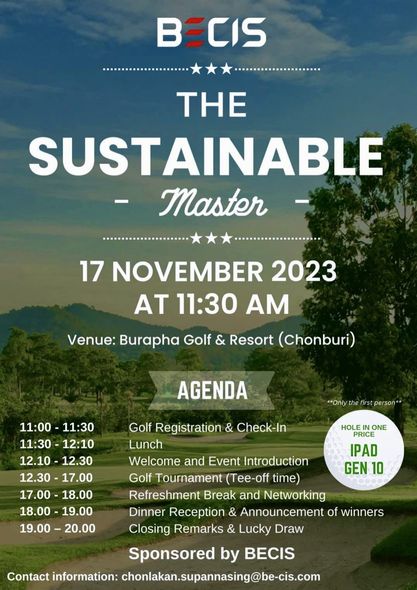 Burapha Golf amp Resort Thailand nbsp BECIS THE SUSTAINABLE Master 17 NOVEMBER 2023 AT 11 30 AM Venue Burapha Golf Resort Chonburi AGENDA Only person 11 00 11 30 11 30 12 10 12 10 12 30 12 30 17 00 17 00 18 00 18 00 19 00 19 00 20 00 HOLE ONE PRICE IPAD GEN 10 Golf Registration Check In Lunch Welcome and Event Introduction Golf Tournament Tee off time Refreshment Break and Networking Dinner Reception Announcement of winners Closing Remarks Lucky Draw Sponsored by BECIS Contact information chonlakan supannasing be cis com