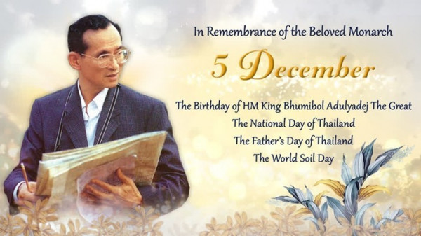 1 person and In Remembrance of the Beloved Monarch 5 December The Birthday ofHM King Bhumibol Adulyadej The Great The National Day ofThailand The Father s Day ofThailand The World Soil Day