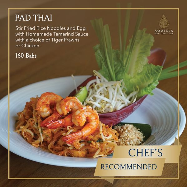 Aquella Golf amp Country Club food and PAD THAI Stir Fried Rice Noodles and Egg with Homemade Tamarind Sauce with choice of Tiger Prawns or Chicken 160 Baht AQUELLA QUNTS CU CHEF S RECOMMENDED