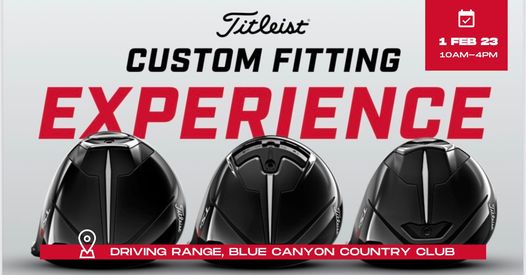 Blue Canyon Country Club 1 FEB 23 10AM 4PM Titleist CUSTOM FITTING EXPERIENCE DRIVING RANGE BLUE CANYON COUNTRY CLUB